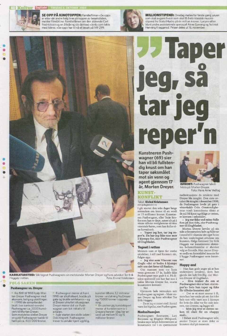 PUSHWAGNER-SAKEN I 2008 ble kunstneren Pushwagners tidligere støttespiller Morten Dreyer anklaget for å ha forfalsket Pushwagners signatur på fl ere kunstverk. Skriftgranskere hos Kripos fant det ikke sannsynlig at signaturene var forfals- kninger, og saken ble henlagt i 2009. PUSHWAGNER-SAKEN I 2008 ble kunstneren Pushwagners tidligere støttespiller Morten Dreyer anklaget for å ha forfalsket Pushwagners signatur på fl ere kunstverk. Skriftgranskere hos Kripos fant det ikke sannsynlig at signaturene var forfals- kninger, og saken ble henlagt i 2009.