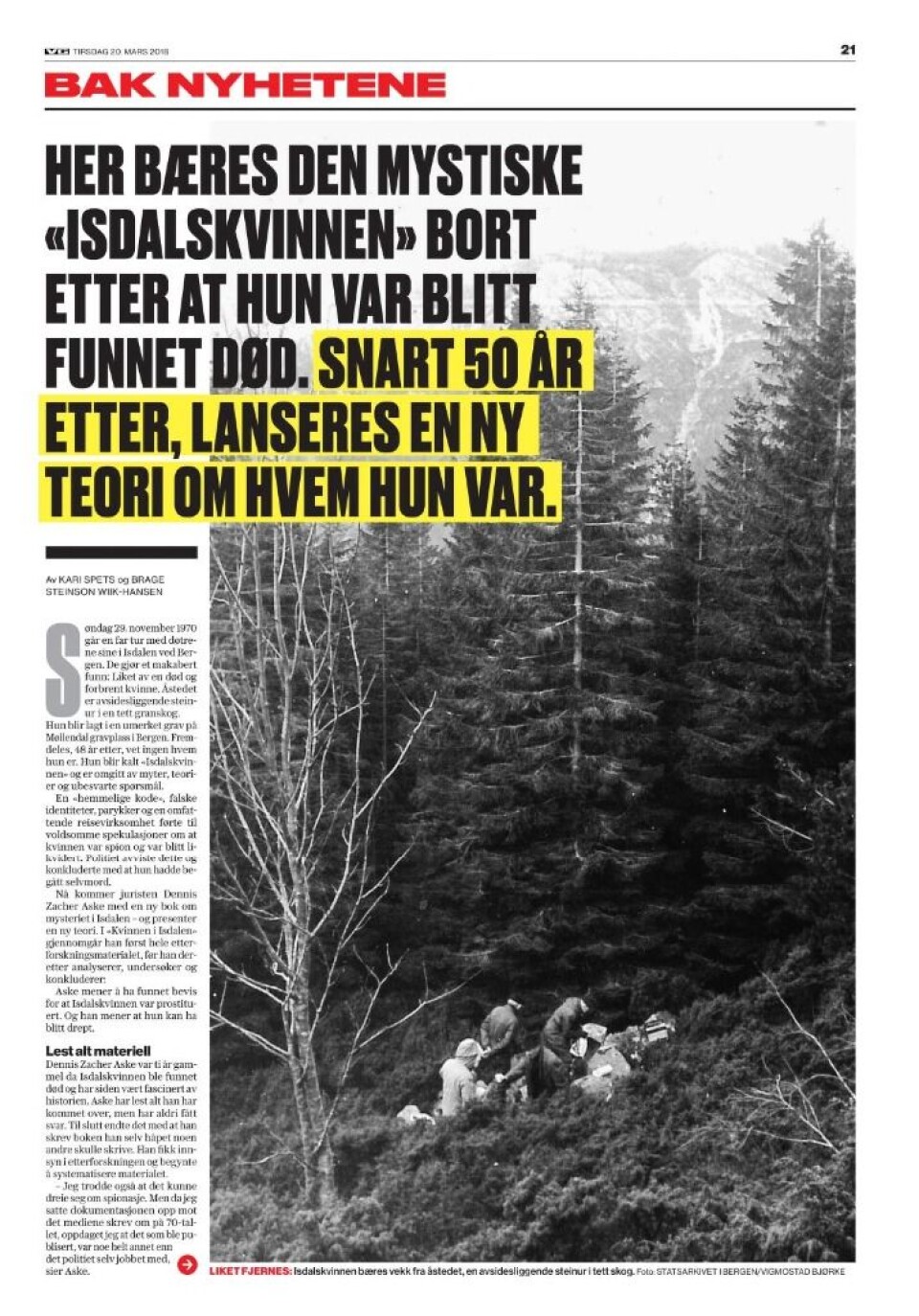 ISDALSKVINNEN I 1970 ble en ung kvinne funnet forbrent og død i Isdalen i Bergen. I en NRK-dokumentar i 2016 ble skriftgranskere fra Kripos involvert i jakten på kvinnens identitet. Undersøkelser av håndskriften hennes pekte i retning av Frankrike og Belgia. De nye sporene har ennå ikke ført saken nærmere en løsning. ISDALSKVINNEN I 1970 ble en ung kvinne funnet forbrent og død i Isdalen i Bergen. I en NRK-dokumentar i 2016 ble skriftgranskere fra Kripos involvert i jakten på kvinnens identitet. Undersøkelser av håndskriften hennes pekte i retning av Frankrike og Belgia. De nye sporene har ennå ikke ført saken nærmere en løsning.